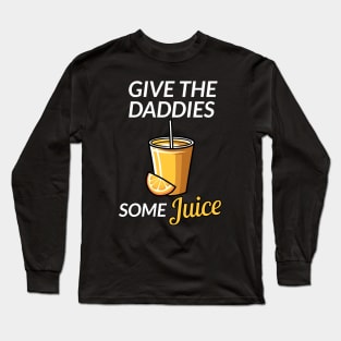 Give the daddies some juice Long Sleeve T-Shirt